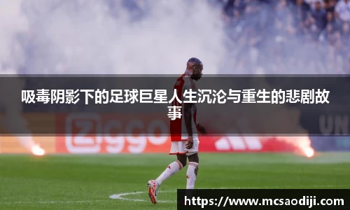 吸毒阴影下的足球巨星人生沉沦与重生的悲剧故事